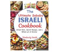 The Ultimate Sababa Israeli Cookbook: Street Eats, Secret Recipes, and a Whole Lot of Za’atar (Healthy Cooking & Eating With Chef Kimberly)