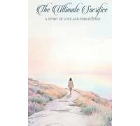 The Ultimate Sacrifice: A story of a love and forgiveness