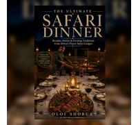The Ultimate Safari Dinner: Recipes, Stories & Evening Traditions from Africa's Finest Safari Lodges (The Ultimate Safari Cook Book)