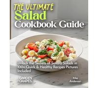 The Ultimate Salad Cookbook Guide: Dive into 100+ Vibrant Recipes, Pictures Included for Every Mouthwatering Dish (Salad Collection)