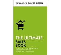 The Ultimate Sales Book: Master Account Management, Perfect Negotiation, Create Happy Customers (Ultimate Book)