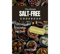 The Ultimate Salt-Free Cookbook: 100 Easy and Flavorful Recipes: "How to Enjoy Healthy Meals Without Compromising on Flavor"