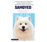The Ultimate Samoyed Big Guide: Everything You Will Ever Need To Know About The Samoyed Book