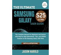 The Ultimate Samsung Galaxy S25 Ultra User Guide: The Complete Manual for Beginners and Seniors with Step-by-Step Instructions, Tips, and Hidden ... (New Edition) (Your Essential User Manual)