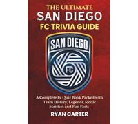 The Ultimate SAN DIEGO FC TRIVIA GUIDE: A Complete FC Quiz Book Packed with Team History, Legends, Iconic Matches and Fun Facts