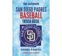 The Ultimate San Diego Padres Baseball Trivia Guide: A Complete Baseball Quiz Book Packed with Surprising Stats and Stories (Baseball Trivia Collection)