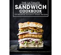 The Ultimate Sandwich Cookbook: 100 Breakfast Sandwich Maker Recipes