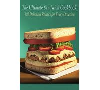 The Ultimate Sandwich Cookbook: 102 Delicious Recipes for Every Occasion