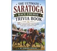 The Ultimate Saratoga Race Course Trivia Book: 100 Fun and Fascinating Questions About History, Legendary Horses, Famous Jockeys, Iconic Races, Traditions & More!