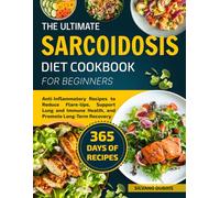 THE ULTIMATE SARCOIDOSIS DIET COOKBOOK FOR BEGINNERS: Anti-Inflammatory Recipes to Reduce Flare-Ups, Support Lung and Immune Health, and Promote Long-Term Recovery