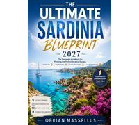 THE ULTIMATE SARDINIA BLUEPRINT 2027: The Complete Handbook for Planning the Perfect Sardinia Escape: Insider Tips, Hidden Gems, Scenic Road Trips & Local Experiences