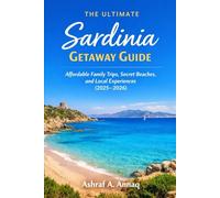 The Ultimate Sardinia Getaway Guide: Affordable Family Trips, Secret Beaches, and Local Experiences (2025-2026)