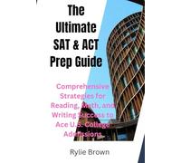 The Ultimate SAT & ACT Prep Guide: Comprehensive Strategies for Reading, Math, and Writing Success to Ace U.S. College Admissions