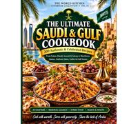 THE ULTIMATE SAUDI & GULF COOKBOOK: 200 Traditional Recipes from Kabsa, Mandi and Jareesh to Gulf Seafood, Ramadan Tables and Desserts (THE WORLD KITCHEN COOKBOOK COLLECTION)