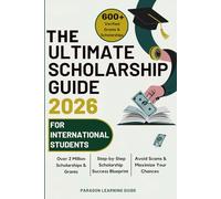 The Ultimate Scholarship Guide 2026 For International Students: Discover 600+ Winning Grants, Scholarships & Tuition-Free Education - Everything You Need for College Success