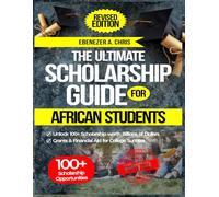 The Ultimate Scholarship Guide for African Students: Unlock 100+ Scholarships worth Billions of Dollars, Grants & Financial Aid for College Success