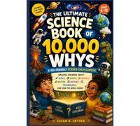 The Ultimate Science Book of 10,000 Whys: A Kid-Friendly Science Encyclopedia with Amazing Answers About Space, Earth, Animals, Nature, History, Technology, and How the World Works | Ages 6-12