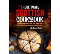 The Ultimate Scottish Cookbook: Authentic Scottish Recipes for Soups, Stews, Seafood, Baking and Traditional Comfort Foods from the Highlands and Islands.