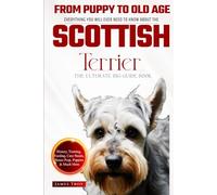 The Ultimate Scottish Terrier Big Guide: Everything You Will Ever Need To Know About The Scottish Terrier Book