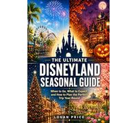 The Ultimate Seasonal Disneyland Guide: When to Go, What to Expect, and How to Plan the Perfect Trip Year Round (The Adventure Playbook Series)