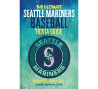 The Ultimate Seattle Mariners Baseball Trivia Guide: A Complete Baseball Quiz Book Packed with Surprising Stats and Stories (Baseball Trivia Collection)