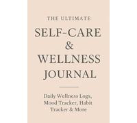 The Ultimate Self-Care & Wellness Journal: Daily Planner, Mood Tracker, Habit Builder & Gratitude Log for a Balanced, Happier You