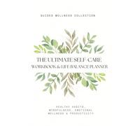 The Ultimate Self-Care Workbook & Life Balance Planner: 62 Worksheets, 20 Goal Trackers, and 12 Checklists to Build Healthy Habits, Mindfulness, Emotional Wellness & Productivity