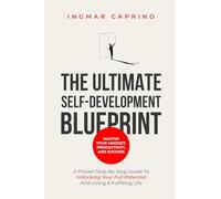 The ultimate self-development blueprint Master your mindset, productivity and success: A proven step by step guide to unlocking your full potential and living a fulfilling life