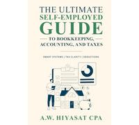 The Ultimate Self Employed Guide to Bookkeeping, Accounting, and Taxes: Proven CPA Strategies to Organize Your Finances, Maximize Deductions, and Grow ... Finance & Tax for Small Business Owners)
