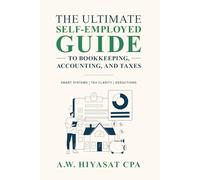 The Ultimate Self Employed Guide to Bookkeeping, Accounting, and Taxes: Proven CPA Strategies to Organize Your Finances, Maximize Deductions, and Grow ... Finance & Tax for Small Business Owners)