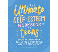 The Ultimate Self-Esteem Workbook for Teens: Overcome Insecurity, Defeat Your Inner Critic, and Live Confidently (Health and Wellness Workbooks for Teens)