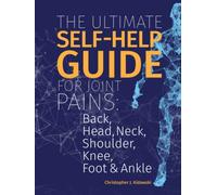 The Ultimate Self-Help Guide For Joint Pains: Back, Head, Neck, Shoulder, Knee, Foot & Ankle (The Pain Bibles)