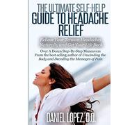 The Ultimate Self-Help Guide to Headache Relief: Relieve Your Tension Headaches Naturally and Get Your Life Back