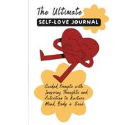 The Ultimate Self Love Journal: Guided Prompts with Inspiring Thoughts and Activities to Nurture Mind, Body & Soul
