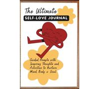 The Ultimate Self Love Journal: Guided Prompts with Inspiring Thoughts and Activities to Nurture Mind, Body & Soul