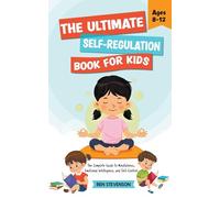 The Ultimate Self-Regulation Book For Kids Ages 8-12: The Complete Guide to Mindfulness, Emotional Intelligence, and Self-Control