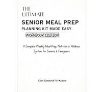 The Ultimate Senior Meal Prep Planning Kit Made Easy: A Complete Weekly Meal-Prep, Nutrition and Wellness System for Seniors and Caregivers