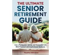 The Ultimate Senior Retirement Guide: Live a Purposeful, Active, and Connected Life With Practical and Inspirational Guidance (The Ultimate Senior ... Travel Adventures and Purposeful Retirement)