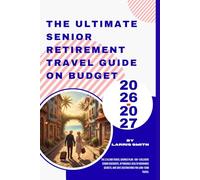 The Ultimate Senior Retirement Travel Guide On Budget 2026-2027: The $10,000 Savings Plan: 99+ Exclusive Senior Discounts, Affordable Health Insurance ... Smith’s Cruise & Travel Companion Series)