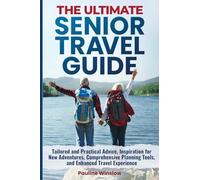 The Ultimate Senior Travel Guide: Tailored and Practical Advice, Inspiration for New Adventures, Comprehensive Planning Tools, and Enhanced Travel Experience (The Ultimate Senior Living)