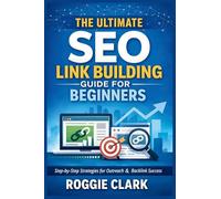 The Ultimate SEO Link Building Guide for Beginners: Step by Step Strategies for Outreach, Backlink Analysis, and Building Authority the Right Way