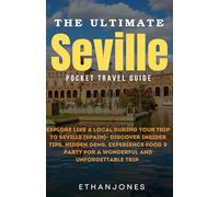 The Ultimate Seville Pocket Travel Guide: Explore Like a Local During Your Trip to Seville (Spain)- Discover Insider Tips, Hidden Gems, Experience Food & Party For A Wonderful and Unforgettable Trip
