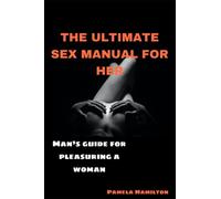 The ultimate sex manual for her: Man’s guide for pleasuring a woman