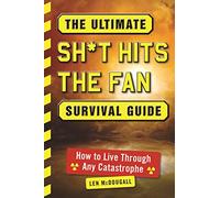 The Ultimate Sh*t Hits the Fan Survival Guide: How to Live Through Any Catastrophe