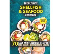 The Ultimate Shellfish & Seafood Cookbook: 70 Easy and Flavorful Recipes from Shrimp and Crab to Lobster and Clams
