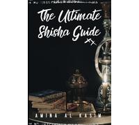 The Ultimate Shisha Guide: Art, Culture, and Craft of Hookah Smoking