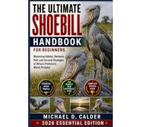 THE ULTIMATE SHOEBILL HANDBOOK FOR BEGINNERS: Mastering Habitat, Behavior, Diet, and Survival Strategies of Africa’s Prehistoric Marsh Predator