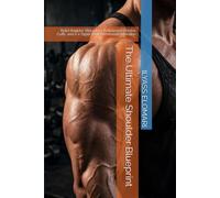 The Ultimate Shoulder Blueprint: Build Boulder Shoulders, Bulletproof Rotator Cuffs, and a V-Taper That Commands Attention: 3 (The Body Blueprint)