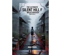 The Ultimate Silent Hill f Walkthrough [Inoffiziell]: Komplette Komplettlösung, verborgene Geheimnisse, Rätsellösungen, Kampftaktiken, Enden und Überlebensstrategien für Silent Hill f-Spieler