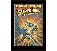 The Ultimate Silver Age Comics Superhero Trivia Challenge: Think you know the Silver Age? Put your knowledge to the ultimate test with this ... challenge! (Ultimate Trivia Game Show!)